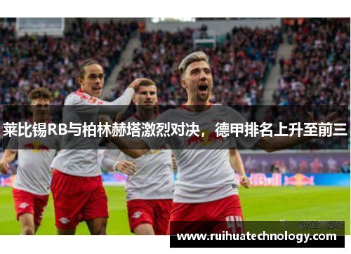 莱比锡RB与柏林赫塔激烈对决，德甲排名上升至前三