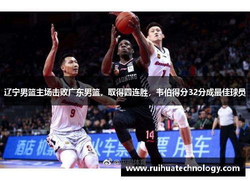 辽宁男篮主场击败广东男篮，取得四连胜，韦伯得分32分成最佳球员